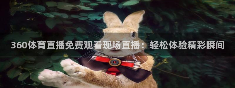 360体育直播免费观看现场直播：轻松体验精彩瞬间
