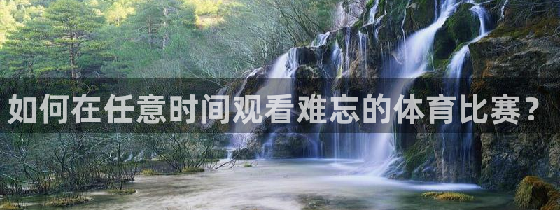 如何在任意时间观看难忘的体育比赛？